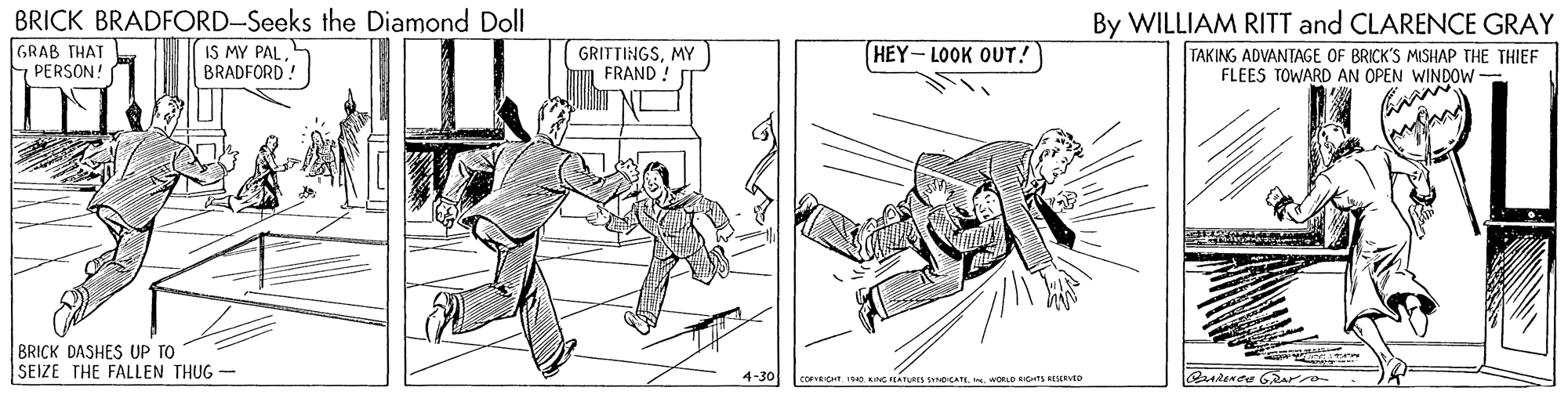 Parallel OCR: BRICK BRADFORD-Seeks the Diamond Doll IS MY PALBRADFORD By WILLIAM RITT and CLARENCE GRAY TAKING ADVANTAGE OF BRICK'S MISHAP THE THIEF FLEES TOWARD AN OPEN WINDOW GRAB THAT GRITTINGSMY FRAND HEY-LOOK OUT.! PERSON! BRICK DASHES UP TO SEIZE THE FALLEN THUG - 4-30 CORVRC. KC EATRS SOCAe wLD RIOTS RESnto BRICK BRADFORD-Seeks the Diamond Doll IS MY PALBRADFORD By WILLIAM RITT and CLARENCE GRAY TAKING ADVANTAGE OF BRICK'S MISHAP THE THIEF FLEES TOWARD AN OPEN WINDOW GRAB THAT GRITTINGSMY FRAND HEY-LOOK OUT.! PERSON! BRICK DASHES UP TO SEIZE THE FALLEN THUG - 4-30 CORVRC. KC EATRS SOCAe wLD RIOTS RESnto