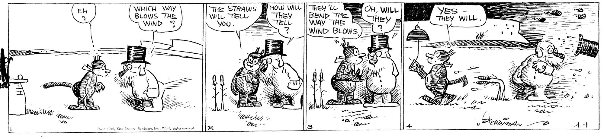 Comic book OCR: WHICH WAY BLOWS THE WIND ? THE STRAWS WILL TELL you HOW WILL THEY LL BEND THE WAY THE WIND BLOWS OHWILL THEY YES THEY WILL EH THEY T??? 4-1 Carr 194Inc. Wte zada reed WHICH WAY BLOWS THE WIND ? THE STRAWS WILL TELL you HOW WILL THEY LL BEND THE WAY THE WIND BLOWS OHWILL THEY YES THEY WILL EH THEY T ? ?? 4-1 Carr 194Ku letu undcateInc. Wte zada reed