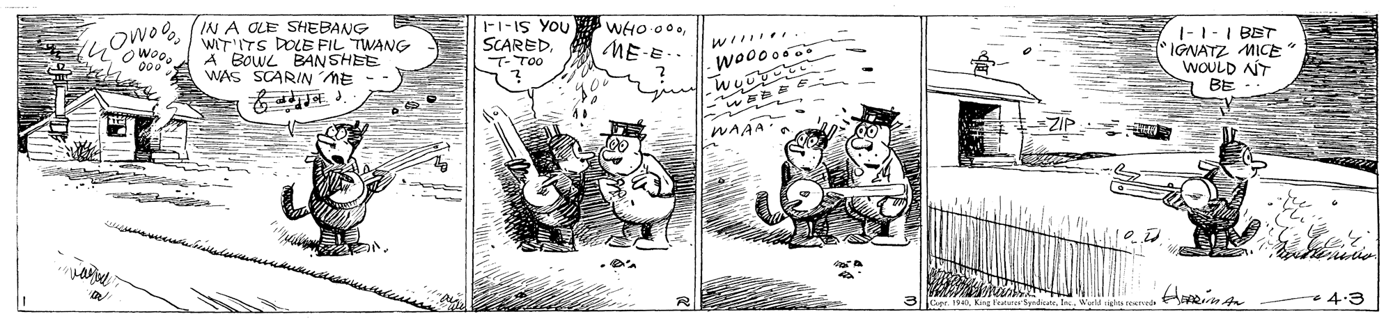 Line art OCR: GOWOO( IN A OLE SHEBANG WIT'ITS DOLE FIL TWANG -1-IS YOU SCARED. T- Too WHO 00ME-E.. WI ... 1-1-1 BET * IGNATZ MICE WOULD NT BE OWoo. A BOWL BANSHEE WAS SCARIN ME WAAA 3loe. 190King Fee'Spate. I Werld ights 4.3 GOWOO( IN A OLE SHEBANG WIT'ITS DOLE FIL TWANG -1-IS YOU SCARED. T- Too WHO 00ME-E.. WI ... 1-1-1 BET * IGNATZ MICE WOULD NT BE OWoo. A BOWL BANSHEE WAS SCARIN ME WAAA 3loe. 190King Fee'Spate. I Werld ights 4.3