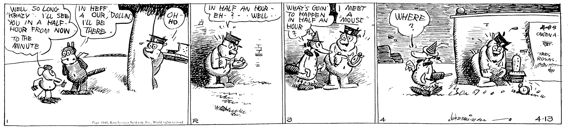 Art OCR: WELL SO LONG IN HEFF "KRAZY L SEE YOU IN A HALF- HOUR FROM NOW TO THE MINUTE IN HALF AN HOUR EH. ? - WHAT'S GOIN TO HAPPEN IN HALF AN HOUR MEBT 4 OURDOLLN iL BB TRERB OH- HD WHERE WELL MOUSE CANTNA r. TRES ROSAS 4-13 WELL SO LONG IN HEFF "KRAZY L SEE YOU IN A HALF- HOUR FROM NOW TO THE MINUTE IN HALF AN HOUR EH. ? - WHAT'S GOIN TO HAPPEN IN HALF AN HOUR MEBT 4 OURDOLLN iL BB TRERB OH- HD WHERE WELL MOUSE CANTNA r. TRES ROSAS 4-13