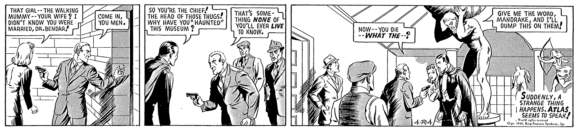 Comic book OCR: THAT GIAL-- THE WALKING MUMMY -- YOUR WIFE ? I DIDN'T KNOW YOU WERE MARRIEDDR.BENDAR! SO YOU'RE THE CHIEF! THE HEAD OF THOSE THUGS! WHY HAVE YOU HAUNTED" THIS MUSEUM ? THAT'S SOME- S THING NONE OF YOU'LL EVER LIVE TO KNOW. GIVE ME THE WORDL MANORAKEAND I'LL DUMP THIS ON THEM! COME INYOU MEN. NOW-- YOU DIE --WHAT THE- SUDDENLYA STRANGE THING HAPPENS. ATLAS"SEEMS TO SPEAK! 4R4/ Werld ghe reeved er. 4Ins THAT GIAL-- THE WALKING MUMMY -- YOUR WIFE ? I DIDN'T KNOW YOU WERE MARRIEDDR.BENDAR! SO YOU'RE THE CHIEF! THE HEAD OF THOSE THUGS! WHY HAVE YOU HAUNTED" THIS MUSEUM ? THAT'S SOME- S THING NONE OF YOU'LL EVER LIVE TO KNOW. GIVE ME THE WORDL MANORAKEAND I'LL DUMP THIS ON THEM! COME INYOU MEN. NOW-- YOU DIE --WHAT THE- SUDDENLYA STRANGE THING HAPPENS. ATLAS"SEEMS TO SPEAK! 4R4/ Werld ghe reeved er. 4King Pes Syndrato