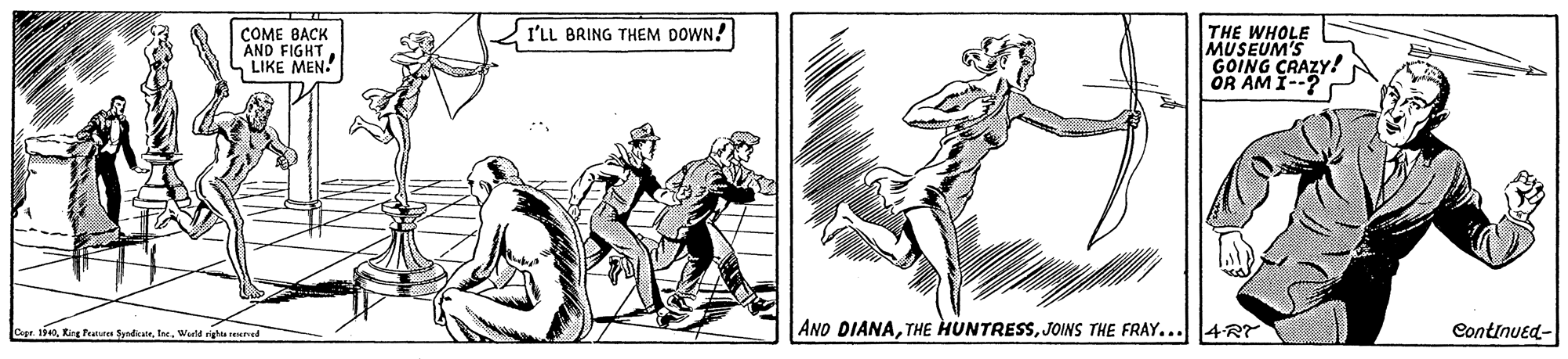 Drawing OCR: THE WHOLE MUSEUM'S GOING CRAZY! OR AM I I'LL BRING THEM DOWN! COME BACK AND FIGHT LIKE MEN. 150ta. Warld rigla rened AND DIANAJOINS THE FRAY... 4R? Continued- THE WHOLE MUSEUM'S GOING CRAZY! OR AM I I'LL BRING THEM DOWN! COME BACK AND FIGHT LIKE MEN. 150Ring Pu Snditeta. Warld rigla rened AND DIANATHE HUNTRESSJOINS THE FRAY... 4R? Continued-