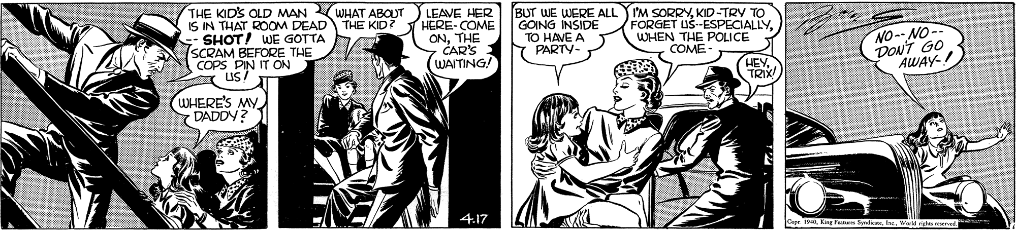 Art OCR: THE KID'S OLD MAN IS IN THAT ROOM DEAD THE KID? - SHOT! WE GOTTA ISCRAM BEFORE THE COPS PIN IT ON us / WHAT ABOUT LEAVE HER HERE- COME ONTHE CARS (WAITING! BUT WE WERE ALL YI'M SORRYKID-TRY TO GOING INSIDE TO HAVE A PARTY- FORGET US--ESPECIALLYWHEN THE POLICE COME NO--NO-- DONT GO AWAY-! HEYWHERE'S MY DADDY? 4.17 Peatures SyndicateWarkd eighes en THE KID'S OLD MAN IS IN THAT ROOM DEAD THE KID? - SHOT! WE GOTTA ISCRAM BEFORE THE COPS PIN IT ON us / WHAT ABOUT LEAVE HER HERE- COME ONTHE CARS (WAITING! BUT WE WERE ALL YI'M SORRYKID-TRY TO GOING INSIDE TO HAVE A PARTY- FORGET US--ESPECIALLYWHEN THE POLICE COME NO--NO-- DONT GO AWAY-! HEYWHERE'S MY DADDY? 4.17 Peatures SyndicateWarkd eighes en
