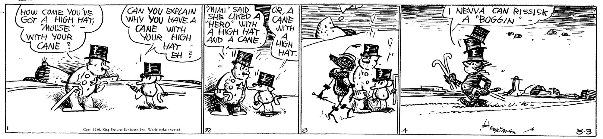 Art OCR: MIMI SAID SHE LIKED A CANE HERO WITH A HIGH HAT AND A CANE ORA CAN YOU EXPLAIN WHY YOu HAVE A CANE WITH YOUR HIGH HAT EH ? 1 NEVVA CAN RISSISK A "BOGGIN How COME YOU VE GOT A HIGH HATMOUSE - (WITH YOUR CANE WITH HIGH HAT. Cepe 1940. King fruune Sendirate Ine. Werls ngha read 5-3 MIMI SAID SHE LIKED A CANE HERO WITH A HIGH HAT AND A CANE ORA CAN YOU EXPLAIN WHY YOu HAVE A CANE WITH YOUR HIGH HAT EH ? 1 NEVVA CAN RISSISK A "BOGGIN How COME YOU VE GOT A HIGH HATMOUSE - (WITH YOUR CANE WITH HIGH HAT. Cepe 1940. King fruune Sendirate Ine. Werls ngha read 5-3
