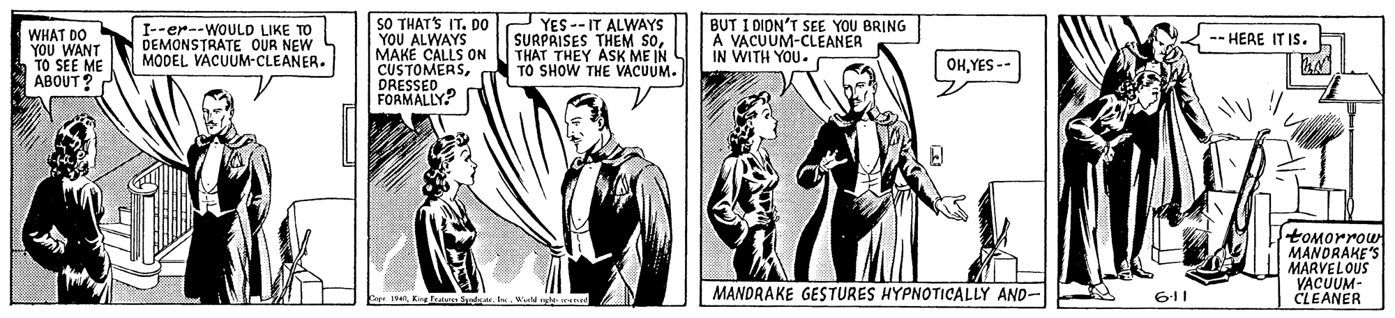 Parallel OCR: SO THAT'S IT. D0 YES -- IT ALWAYS YOU ALWAYS MAKE CALLS ON CUSTOMERSDRESSED FORMALLY? BUT I DION'T SEE YOU BRING A VACUUM-CLEANER IN WITH YOU. WHAT DO YOU WANT TO SEE ME ABOUT ? I--er--WOULD LIKE TO DEMONSTRATE OUR NEW MODEL VACUUM-CLEANER. SURPRISES THEM SOTHAT THEY ASK ME IN TO SHOW THE VACUUM. -- HERE IT IS. OHYES -- tOMorrow MANDRAKE'S MARVELOUS VACUUM- CLEANER 194Wer e runed MANDRAKE GESTURES HYPNOTICALLY AND- 611 SO THAT'S IT. D0 YES -- IT ALWAYS YOU ALWAYS MAKE CALLS ON CUSTOMERSDRESSED FORMALLY? BUT I DION'T SEE YOU BRING A VACUUM-CLEANER IN WITH YOU. WHAT DO YOU WANT TO SEE ME ABOUT ? I--er--WOULD LIKE TO DEMONSTRATE OUR NEW MODEL VACUUM-CLEANER. SURPRISES THEM SOTHAT THEY ASK ME IN TO SHOW THE VACUUM. -- HERE IT IS. OHYES -- tOMorrow MANDRAKE'S MARVELOUS VACUUM- CLEANER 194Kiy Ps SlaWer e runed MANDRAKE GESTURES HYPNOTICALLY AND- 611