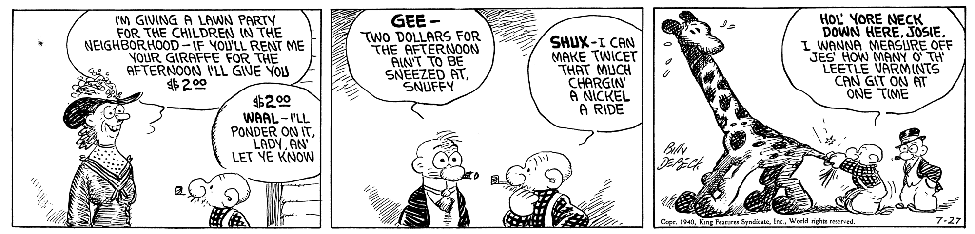 Gesture OCR: I'M GIVING A LAWN PARTY FOR THE CHILDREN IN THE NEIGHBORHOOD-IF YOU'LL RENT ME YOUR GIRAFFE FOR THE AFTERNOON I'LL GIVE YOU $200 GEE TWO DOLLARS FOR THE AFTERNOON AIN'T TO BE SNEEZED ATSNUFFY SHUX-I CAN MAKE TWICET THAT MUCH CHARGIN A NICKEL A RIDE HOL YORE NECK DOWN HEREI WANNA MEASURE OFF JES HOW MANY O TH LEETLE VARMINTS CAN GIT ON AT ONE TIME $200 WAAL - I'LL PONDER ON ITAN LET YE KNOW Copr. 1940World righes reserved. 7-27 I'M GIVING A LAWN PARTY FOR THE CHILDREN IN THE NEIGHBORHOOD-IF YOU'LL RENT ME YOUR GIRAFFE FOR THE AFTERNOON I'LL GIVE YOU $200 GEE TWO DOLLARS FOR THE AFTERNOON AIN'T TO BE SNEEZED ATSNUFFY SHUX-I CAN MAKE TWICET THAT MUCH CHARGIN A NICKEL A RIDE HOL YORE NECK DOWN HEREI WANNA MEASURE OFF JES HOW MANY O TH LEETLE VARMINTS CAN GIT ON AT ONE TIME $200 WAAL - I'LL PONDER ON ITAN LET YE KNOW Copr. 1940King Features SyndicateWorld righes reserved. 7-27
