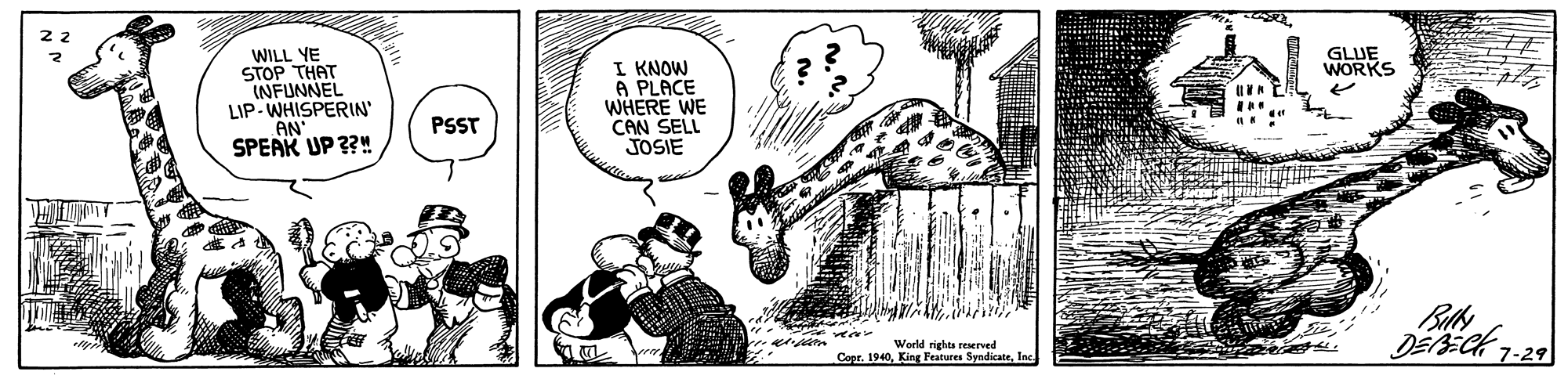 Illustration OCR: WILL YE STOP THAT INFUNNEL LIP WHISPERIN' AN SPEAK UP ??! GLUE WORKS I KNOW A PLACE WHERE WE CAN SELL JOSIE PSST DEECK 7-29 World rig SyndicateInc. CeprKing Features WILL YE STOP THAT INFUNNEL LIP WHISPERIN' AN SPEAK UP ??! GLUE WORKS I KNOW A PLACE WHERE WE CAN SELL JOSIE PSST DEECK 7-29 World rig SyndicateInc. CeprKing Features