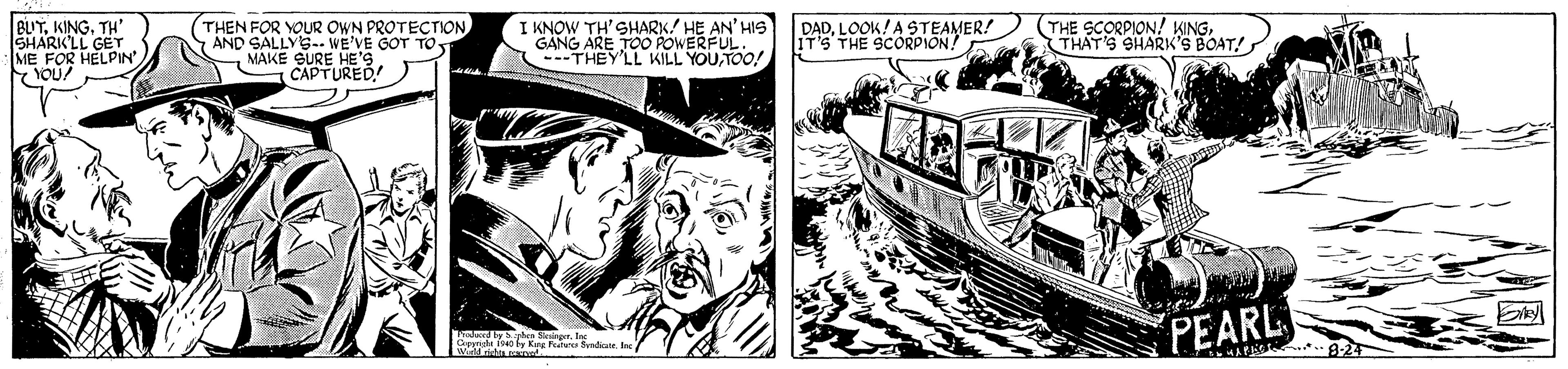 Illustration OCR: BUTTH SHARK'LL GET (ME FOR HELPIN" Y YOU! (THEN FOR YOUR OWN PROTECTION AND SALLYS- WE'VE GOT TO MAKE SURE HE'S CAPTURED! I KNOW TH'SHARK! HE AN' HIS GANG ARE TOO POWERFUL. ---THEY'LL KILL YOUTOO! DADLOOK!A STEAMER! IT'S THE SCORPION! THE SCORPION! KINGTHAT'S SHARK'S BOAT! PEARL BUTTH SHARK'LL GET (ME FOR HELPIN" Y YOU! (THEN FOR YOUR OWN PROTECTION AND SALLYS- WE'VE GOT TO MAKE SURE HE'S CAPTURED! I KNOW TH'SHARK! HE AN' HIS GANG ARE TOO POWERFUL. ---THEY'LL KILL YOUTOO! DADLOOK!A STEAMER! IT'S THE SCORPION! THE SCORPION! KINGTHAT'S SHARK'S BOAT! PEARL
