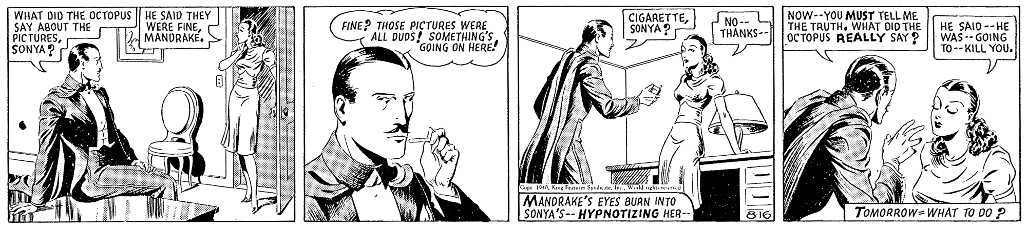 Mammal OCR: WHAT DID THE OCTOPUS SAY ABOUT THE PICTURESSONYA? HE SAID THEY WERE FINEMANDRAKE. NOW--YOU MUST TELL ME THE TRUTH. WHAT DID THE OC TOPUS REALLY SAY ? FINE? THOSE PIÇTURES WERE ALL DUDS! SOMETHING'S GOING ON HERE! CIGARETTESONYA? J NO -- THANKS-- HE SAID --HE WAS-- GOING TO-- KILL YOU. Cert 1o1Krs Fratre far IWald nghi d MANORAKE'S EYES BURN INTO SONYA'S-- HYPNOTIZING HER-- 816 TOMORROW= WHAT TO DO ? WHAT DID THE OCTOPUS SAY ABOUT THE PICTURESSONYA? HE SAID THEY WERE FINEMANDRAKE. NOW--YOU MUST TELL ME THE TRUTH. WHAT DID THE OC TOPUS REALLY SAY ? FINE? THOSE PIÇTURES WERE ALL DUDS! SOMETHING'S GOING ON HERE! CIGARETTESONYA? J NO -- THANKS-- HE SAID --HE WAS-- GOING TO-- KILL YOU. Cert 1o1Krs Fratre far IWald nghi d MANORAKE'S EYES BURN INTO SONYA'S-- HYPNOTIZING HER-- 816 TOMORROW= WHAT TO DO ?