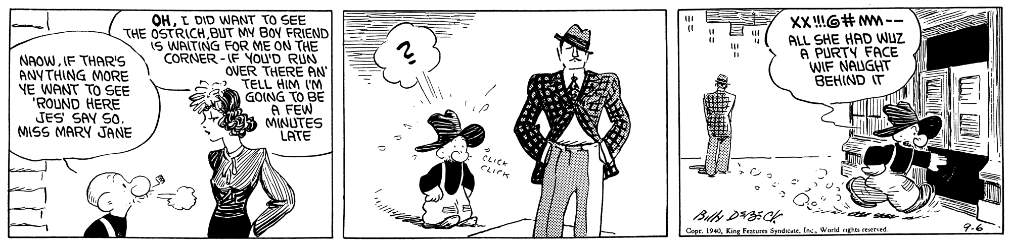 Blazer OCR: NAOWIF THAR'S ANY THING MORE YE WANT TO SEE "ROUND HERE JES SAY SO. MISS MARY JANE OHI DID WANT TO SEE THE OSTRICHBIT MY BOY FRIEND IS WAITING FOR ME ON THE CORNER - IF YoU'D RUN OVER THERE AN TELL HIM I'M GOING TO BE A FEW MINUTES LATE XX !!G# MM-- ALL SHE HAD WUZ A PURTY FACE WIF NAUGHT ???IND IT CLICK CLIPH Copr. 1940World rghes reserved NAOWIF THAR'S ANY THING MORE YE WANT TO SEE "ROUND HERE JES SAY SO. MISS MARY JANE OHI DID WANT TO SEE THE OSTRICHBIT MY BOY FRIEND IS WAITING FOR ME ON THE CORNER - IF YoU'D RUN OVER THERE AN TELL HIM I'M GOING TO BE A FEW MINUTES LATE XX !!G# MM-- ALL SHE HAD WUZ A PURTY FACE WIF NAUGHT ???IND IT CLICK CLIPH Copr. 1940King leatures SyndicateWorld rghes reserved