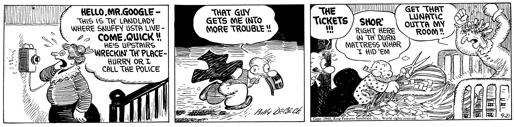 Humour OCR: GET THAT LUNATIC OUTTA MY ROOM! HELLOMR.GOOGLE- THIS IS TH' LANDLADY WHERE SNUFFY USTA LIVE-QUICK ! HE'S UPSTAIRS WRECKIN' TH' PLACE- HURRY OR I CALL THE POLICE THAT GUY GETS ME (NTO MORE TROUBLE ! THE TICKETS) SHOR !!! RIGHT HERE IN TH' DURN MATTRESS WHAR I HID 'EM Bully DFECA Capr 1940King eotures Syndicate. ALVE GET THAT LUNATIC OUTTA MY ROOM! HELLOMR.GOOGLE- THIS IS TH' LANDLADY WHERE SNUFFY USTA LIVE-QUICK ! HE'S UPSTAIRS WRECKIN' TH' PLACE- HURRY OR I CALL THE POLICE THAT GUY GETS ME (NTO MORE TROUBLE ! THE TICKETS) SHOR !!! RIGHT HERE IN TH' DURN MATTRESS WHAR I HID 'EM Bully DFECA Capr 1940King eotures Syndicate. ALVE
