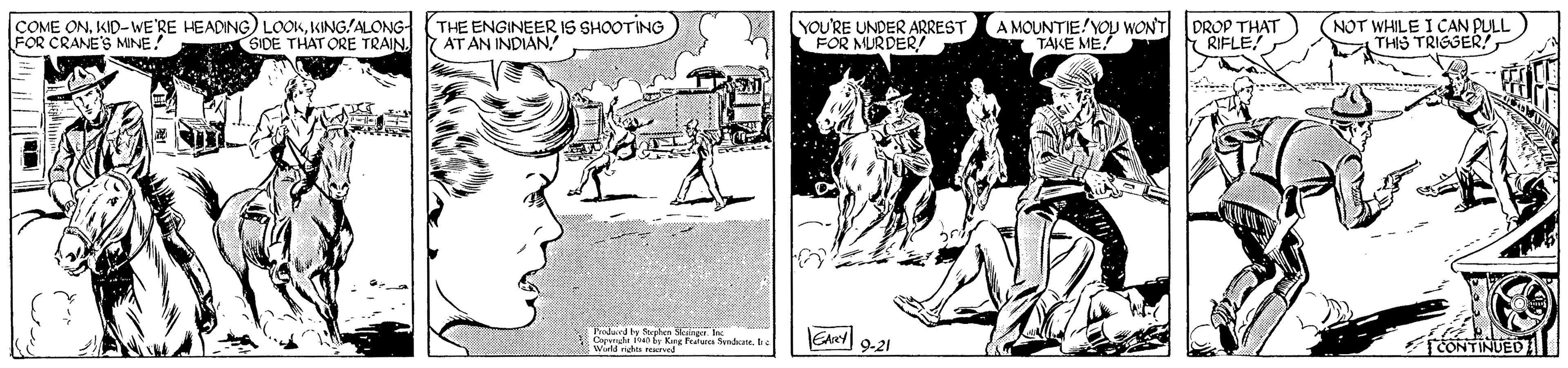 Fictional character OCR: COME ONKING!ALONG- FOR CRANE'S MINE! THE ENGINEER IS SHOOTING AT AN INDIAN! YOU'RE UNDER ARREST FOR MURDER A MOUNTIE!YOU WONT TAKE ME! DROP THAT RIFLE! NOT WHILE I CAN PULL THIS TRIGSER!Ee 9-21 CONTINUED Wield ndes tratued COME ONKID-WE'RE HEADING) LOOKKING!ALONG- FOR CRANE'S MINE! THE ENGINEER IS SHOOTING AT AN INDIAN! YOU'RE UNDER ARREST FOR MURDER A MOUNTIE!YOU WONT TAKE ME! DROP THAT RIFLE! NOT WHILE I CAN PULL THIS TRIGSER!GDE THAT ORE TRAINEe 9-21 CONTINUED Wield ndes tratued