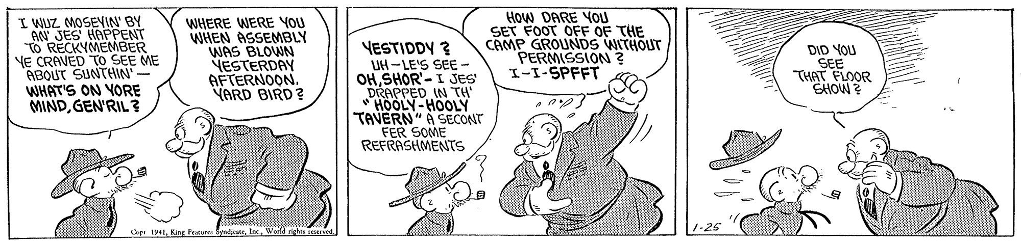 Gesture OCR: I WUZ MOSENIN' BY AN JES HAPPENT TO RECKYMEMBER YE CRAVED TO SEE ME ABOUT SUNTHIN'- WHAT'S ON YORE MINDGEN'RIL ? WHERE WERE YOU WHEN ASSEMBLY WAS BLOWN YESTERDAY AFTERNOONYARD BIRD? YESTIDDY ? UH-LE'S SEE - OHSHOR'- I JES DRAPPED IN TH' HOOLY-HOOLY TAVERN" A SECONT FER SOME REFRASHMENTS HOW DARE YOU SET FOOT OFF OF THE CAMP GROUNDS WITHOUT PERMISSION? I-I-SPFFT DID YOU SEE THAT FLOOR SHOW ? Cepe 1941Woeld rights seserved. 1-25 I WUZ MOSENIN' BY AN JES HAPPENT TO RECKYMEMBER YE CRAVED TO SEE ME ABOUT SUNTHIN'- WHAT'S ON YORE MINDGEN'RIL ? WHERE WERE YOU WHEN ASSEMBLY WAS BLOWN YESTERDAY AFTERNOONYARD BIRD? YESTIDDY ? UH-LE'S SEE - OHSHOR'- I JES DRAPPED IN TH' HOOLY-HOOLY TAVERN" A SECONT FER SOME REFRASHMENTS HOW DARE YOU SET FOOT OFF OF THE CAMP GROUNDS WITHOUT PERMISSION? I-I-SPFFT DID YOU SEE THAT FLOOR SHOW ? Cepe 1941King Feature SymdjcateWoeld rights seserved. 1-25