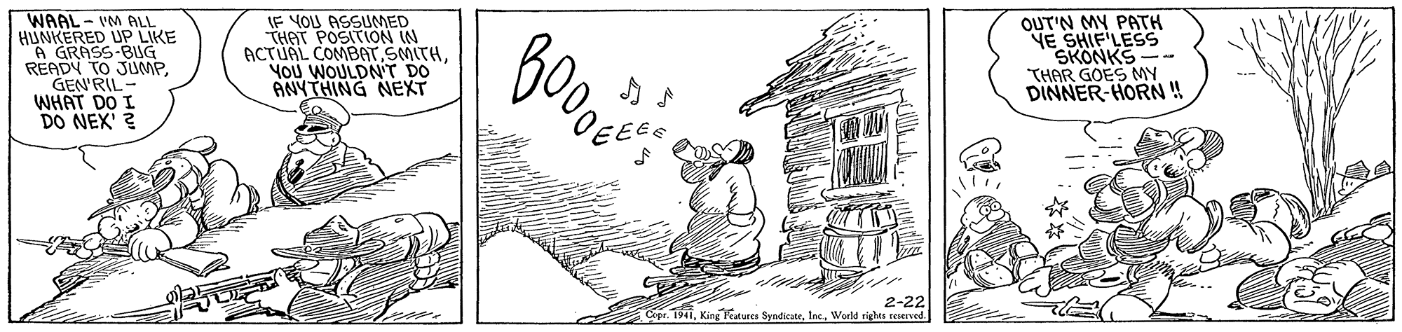 Slope OCR: WAAL- VM ALL HUNKERED UP LIKE A GRASS-BUG READY TO JUMP. GEN'RIL- WHAT DO I DO NEX' ? IF YOU ASSUMED THAT POSITION IN ACTUAL COMBATYOU WOULDN'T DO ANYTHING NEXT Boo OUT'N MY PATH NE SHIF'LESS SKONKS-- THAR GOES MY DINNER-HORN!! 2-22 Copr. 1911World rights reserved. WAAL- VM ALL HUNKERED UP LIKE A GRASS-BUG READY TO JUMP. GEN'RIL- WHAT DO I DO NEX' ? IF YOU ASSUMED THAT POSITION IN ACTUAL COMBATYOU WOULDN'T DO ANYTHING NEXT Boo OUT'N MY PATH NE SHIF'LESS SKONKS-- THAR GOES MY DINNER-HORN!! 2-22 Copr. 1911King Features SyndicateWorld rights reserved.