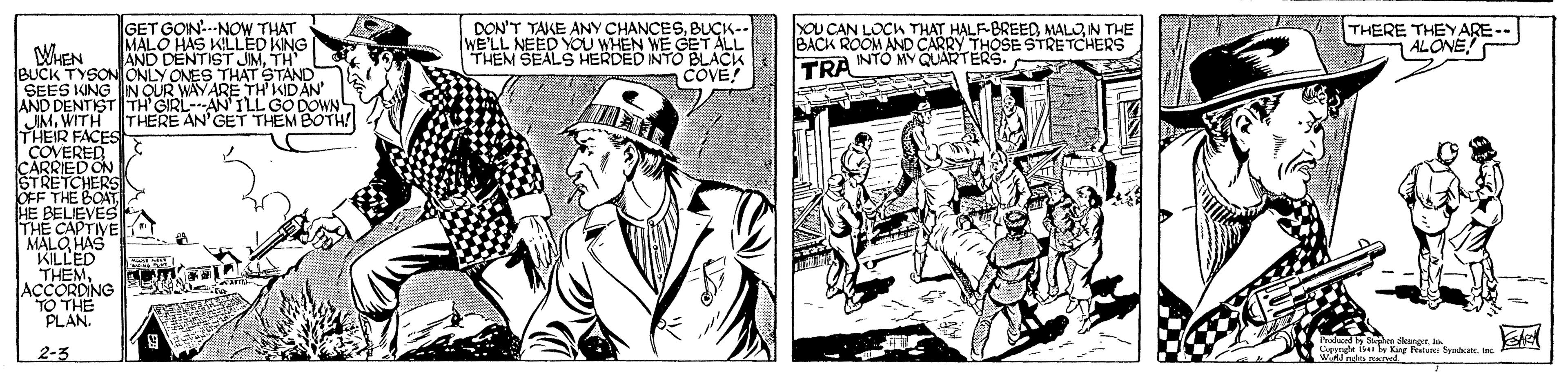 Publication OCR: GET GOIN..NOW THAT MALO HAS KILLED KING AND DENTIST JIMTH DON'T TAKE ANY CHANCESBUCIK-- WE'LL NEED YOU WHEN WE GET ALL THEM SEALS HERDED INTO BLACK COVE OU CAN LOCK THAT HALF-BREED MALON THE BACK ROOM AND CARRY THOSE STRETCHERS TRÀ NTO MY QUARTERS. THERE THEYARE-- ALONE! WEN BUCK TYSONONLY ONES THAT STAND. SEES KING N QUR WAYARE TH KIDAN AND DENTIST TH'GIRL-AN' ILL GODOWN JIMWITH THEIR FACES COVERED CARRIED ON ŠTRETCHERS OFF THE BOAT HE BELIEVES THE CAPTIVE WALOHAS KILLED THEMACCORDING TO THE PLAN. THERE AN GET THEM BOTH Pdd Sen skanger. In. Lapple ibei ly Kg Fedrei Syn . Ie 2-3 GET GOIN..NOW THAT MALO HAS KILLED KING AND DENTIST JIMTH DON'T TAKE ANY CHANCESBUCIK-- WE'LL NEED YOU WHEN WE GET ALL THEM SEALS HERDED INTO BLACK COVE OU CAN LOCK THAT HALF-BREED MALON THE BACK ROOM AND CARRY THOSE STRETCHERS TRÀ NTO MY QUARTERS. THERE THEYARE-- ALONE! WEN BUCK TYSONONLY ONES THAT STAND. SEES KING N QUR WAYARE TH KIDAN AND DENTIST TH'GIRL-AN' ILL GODOWN JIMWITH THEIR FACES COVERED CARRIED ON ŠTRETCHERS OFF THE BOAT HE BELIEVES THE CAPTIVE WALOHAS KILLED THEMACCORDING TO THE PLAN. THERE AN GET THEM BOTH Pdd Sen skanger. In. Lapple ibei ly Kg Fedrei Syn . Ie 2-3