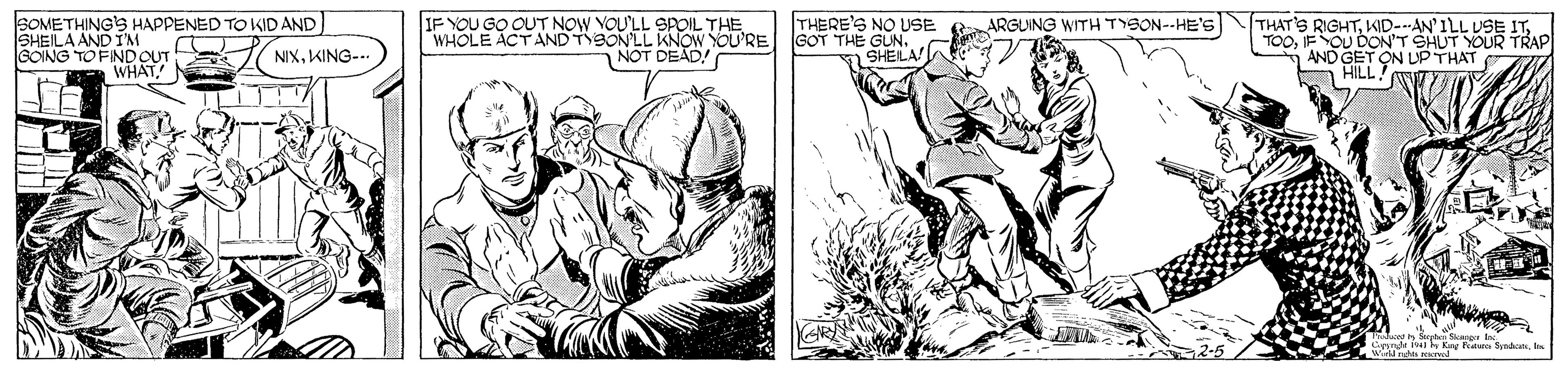 Cartoon OCR: SOMETHING'S HAPPENED TO KID AND SHEILA AND I'M GOING TO FINDOUT YOU GO OUT NOW YOU'LL SPOIL THE WHOLE ACTAND TYBON'LL KNOW YOU'RE NOT DEAD! THERE'S NO USE R ARGLING WITH TYSON--HE'S GOT TH? GUN. THAT'S RIGHTFYOU DON'T SHUT YOUR TRAP AND GET ON LP THAT HILL NIXKING-- SHEILA WHAT Kng Pet Syn In SOMETHING'S HAPPENED TO KID AND SHEILA AND I'M GOING TO FINDOUT YOU GO OUT NOW YOU'LL SPOIL THE WHOLE ACTAND TYBON'LL KNOW YOU'RE NOT DEAD! THERE'S NO USE R ARGLING WITH TYSON--HE'S GOT TH? GUN. THAT'S RIGHTKID--AN'ILL USE ITFYOU DON'T SHUT YOUR TRAP AND GET ON LP THAT HILL NIXKING-- SHEILA WHAT Kng Pet Syn In