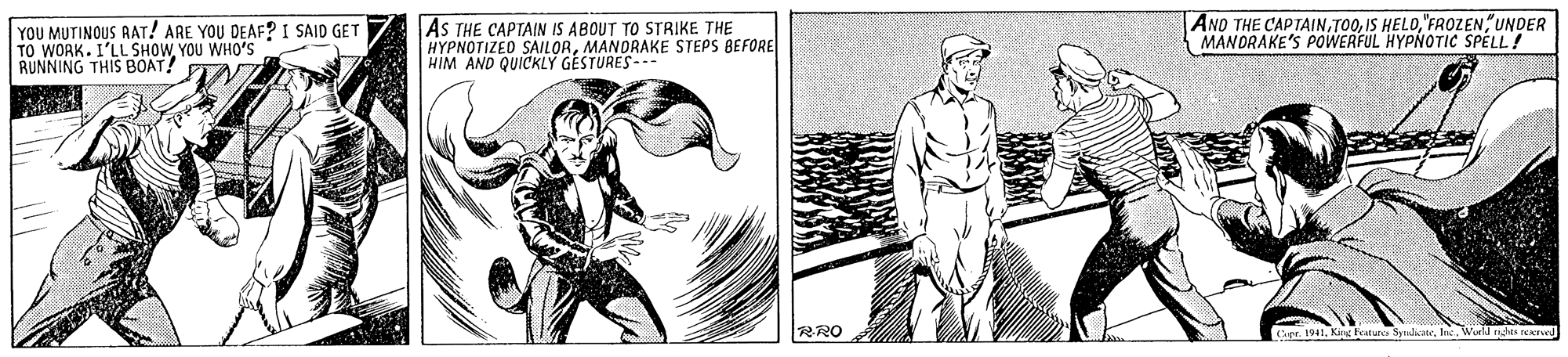 Illustration OCR: YOU MUTINOUS RAT! ARE YOU DEAF? I SAID GET TO WORK. I'LL SHOWYOU WHO'S RUNNING THIS BOAT! AS THE CAPTAIN IS ABOUT TO STRIKE THE HYPNOTIZED SAILORMANDRAKE STEPS BEFORE HIM AND QUICKLY GESTURES --- AND THE CAPTAIN"FROZEN UNDER MANDRAKE'S POWERFUL HYPNOTIC SPÉLL! RRO J nihts eexrved YOU MUTINOUS RAT! ARE YOU DEAF? I SAID GET TO WORK. I'LL SHOWYOU WHO'S RUNNING THIS BOAT! AS THE CAPTAIN IS ABOUT TO STRIKE THE HYPNOTIZED SAILORMANDRAKE STEPS BEFORE HIM AND QUICKLY GESTURES --- AND THE CAPTAINIS HELD"FROZEN UNDER MANDRAKE'S POWERFUL HYPNOTIC SPÉLL! RRO J nihts eexrved