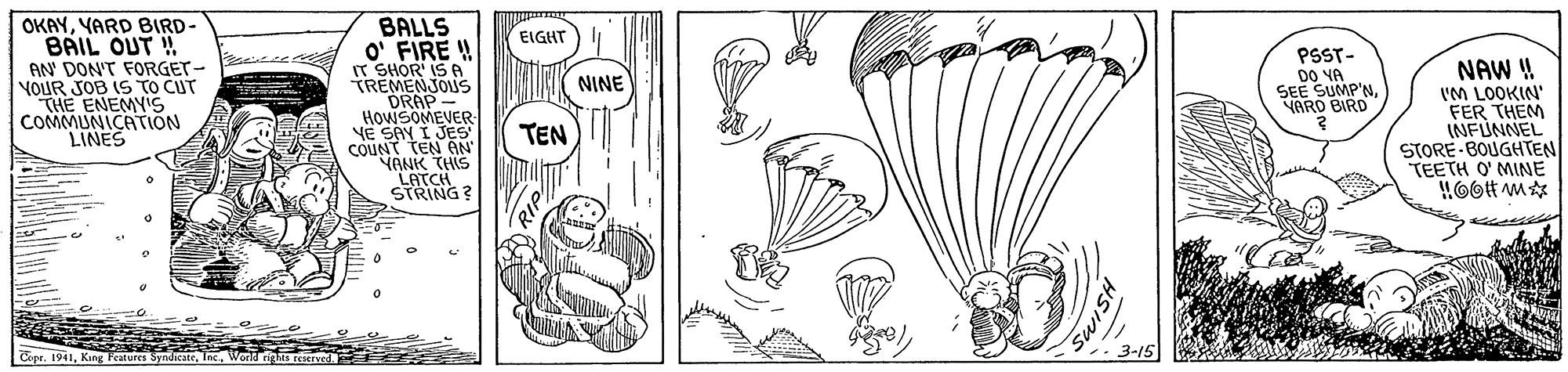 Rectangle OCR: OKAYYARD BIRD- BAIL OUT !! AN DON'T FORGET- nce YOUR JOB IS TO CUT THE ENEMYIS COMMUNICATION LINES BALLS EIGHT) O' FIRE !! IT SHOR IS A TREMENJOUS DRAP - HOWSOMEVER YE SAY I JES COUNT TEN AN" NANK THIS LATCH STRING? PSST- DO VA SEE SUMP'NVARD BIRD NAW! I'M LOOKIN' FER THEM INFUNNEL STORE BOUGHTEN TEETH O' MINE NINE TEN Copt. OKAYYARD BIRD- BAIL OUT !! AN DON'T FORGET- nce YOUR JOB IS TO CUT THE ENEMYIS COMMUNICATION LINES BALLS EIGHT) O' FIRE !! IT SHOR IS A TREMENJOUS DRAP - HOWSOMEVER YE SAY I JES COUNT TEN AN" NANK THIS LATCH STRING? PSST- DO VA SEE SUMP'NVARD BIRD NAW! I'M LOOKIN' FER THEM INFUNNEL STORE BOUGHTEN TEETH O' MINE NINE TEN Copt.