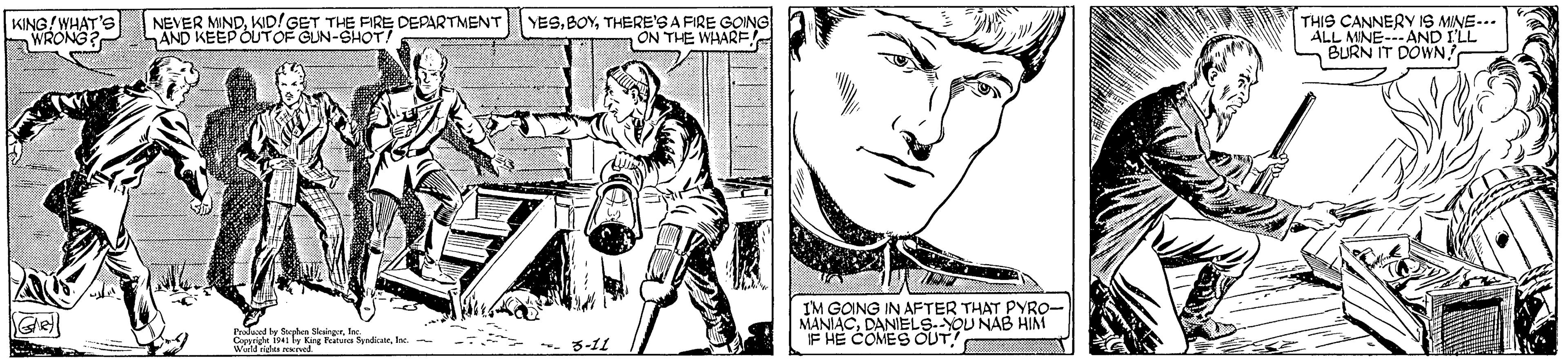 Illustration OCR: NEVER MINDKID!GET THE FIRE DEPARTMENT AND KEEP OUTOF GUN-SHOT7 YESTHERE'S A FIRE GOING ON THE WAARE THIS CANNERY IS MINE-.. ALL MINE--AND I'LL BURN IT DOWN IM GOING IN AFTER THAT PYRO- MANIACDANIELS. YOU NAB HIM F HE COMES OUT Gel Capmge ily Kig Pats ndicarlac. 5-11 NEVER MINDKID!GET THE FIRE DEPARTMENT AND KEEP OUTOF GUN-SHOT7 YESTHERE'S A FIRE GOING ON THE WAARE THIS CANNERY IS MINE-.. ALL MINE--AND I'LL BURN IT DOWN IM GOING IN AFTER THAT PYRO- MANIACDANIELS. YOU NAB HIM F HE COMES OUT Gel Capmge ily Kig Pats ndicarlac. 5-11