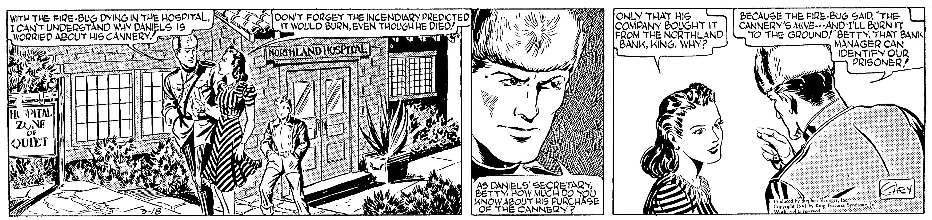 Illustration OCR: ONLY THAT HIs COMPANY BOUGHT IT FROM THE NORTHLAND BANKKING. BECAUSE THE FIRE-BUG SAID "THE CANNERY'S MINE.AND ILL BURNIT TO THE GROUND! BETTYTHAT BANK MANAGER CAN IDENTIFYOUR PRISONER WITH THE FIRE-BUG DVING IN THE HOSPITALICAN'T UNDERSTAND WHY DANIELS IS WORRIED ABOUT HIS CANNERY OON'T FORGET THE INCENDIARY PREDICTED IT WOULD BURNEVEN THOUGH HE DIED'T NOKHLAND HOSPIIAL H PITAL ZNE QUIET AS DANIELS SECRETARY BETTY HOW MUCA DO YOL KNOWABOUT HIS PURCHASE OF THE CANNERY? ck S ly Kng ura ONLY THAT HIs COMPANY BOUGHT IT FROM THE NORTHLAND BANKKING. BECAUSE THE FIRE-BUG SAID "THE CANNERY'S MINE.AND ILL BURNIT TO THE GROUND! BETTYTHAT BANK MANAGER CAN IDENTIFYOUR PRISONER WITH THE FIRE-BUG DVING IN THE HOSPITALICAN'T UNDERSTAND WHY DANIELS IS WORRIED ABOUT HIS CANNERY OON'T FORGET THE INCENDIARY PREDICTED IT WOULD BURNEVEN THOUGH HE DIED'T NOKHLAND HOSPIIAL H PITAL ZNE QUIET AS DANIELS SECRETARY BETTY HOW MUCA DO YOL KNOWABOUT HIS PURCHASE OF THE CANNERY? ck S ly Kng ura