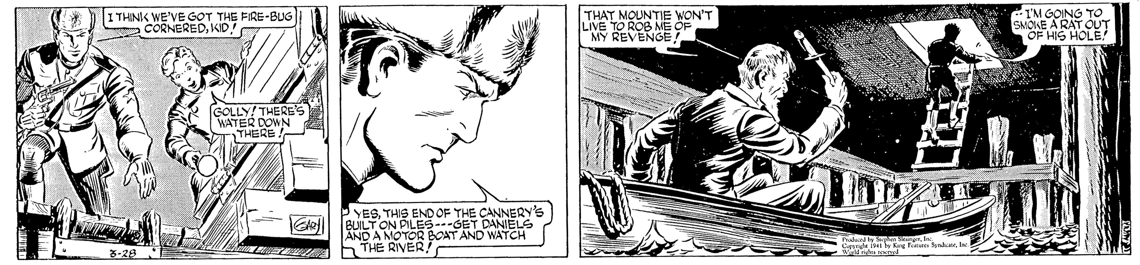 Mammal OCR: I THINIK WE'VE GOT THE FIRE-BUG CORNEREDKID THAT MOUNTIE WON'T LIVE TO ROB ME OF MY REVENGE IM GOING TO SMOKE A RAT OUT OF HIS HOLE GOLLY! THERE'S WATER DOWN THERE ! YESTHIS END OF THE SOILT ON PILE5---GET DANNERY'S AND A MOTOR BOAT AND WATCH radasd by Saphan Sengerla 3-28 h THE RIVER! I THINIK WE'VE GOT THE FIRE-BUG CORNEREDKID THAT MOUNTIE WON'T LIVE TO ROB ME OF MY REVENGE IM GOING TO SMOKE A RAT OUT OF HIS HOLE GOLLY! THERE'S WATER DOWN THERE ! YESTHIS END OF THE SOILT ON PILE5---GET DANNERY'S AND A MOTOR BOAT AND WATCH radasd by Saphan Sengerla 3-28 h THE RIVER!