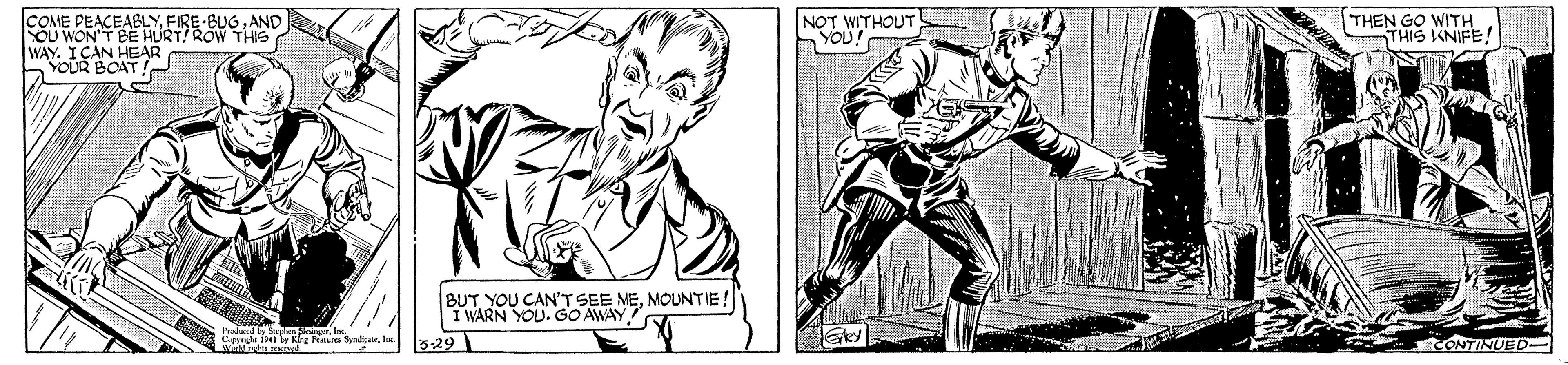 Line OCR: COME PEACEABLYAND OU WON'T BE HURT!ROW THIS WAY. ICAN HEAR YOUR BOAT !- NOT WITHOUT YOU! THEN GO WITH THIS KNIFE! BUT YOU CAN'TSEE MEMOUNTIE! I WARN YOU. GO AWAY adanbe 5-29 CONTINUED COME PEACEABLYAND OU WON'T BE HURT!ROW THIS WAY. ICAN HEAR YOUR BOAT !- NOT WITHOUT YOU! THEN GO WITH THIS KNIFE! BUT YOU CAN'TSEE MEMOUNTIE! I WARN YOU. GO AWAY adanbe 5-29 CONTINUED