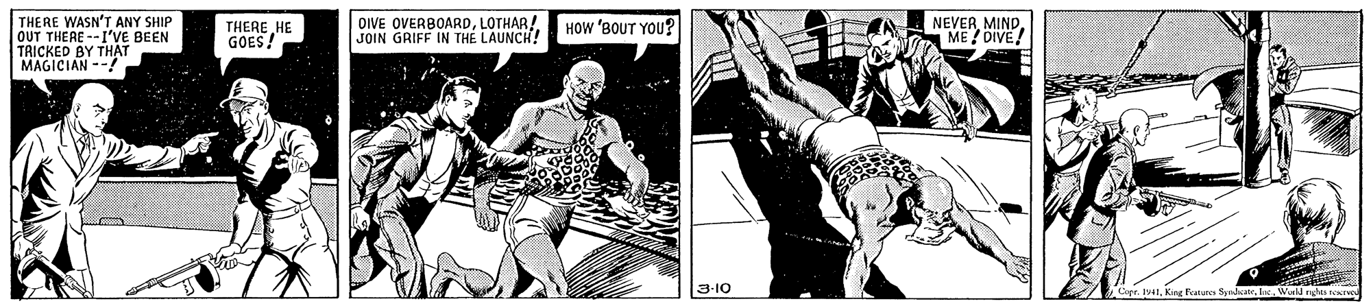 Line OCR: THERE WASN'T ANY SHIP OUT THERE --I'VE BEEN TRICKED BY THAT MAGICIAN --! OIVE OVERBOARDLOTHAR!. JOIN GRIFF IN TH? LAUNCH! THERE HE GOES! HOW 'BOUT YOU? NEVERME / DIVE! 3-10 Cape. Iv4tInc. Wuld eles no THERE WASN'T ANY SHIP OUT THERE --I'VE BEEN TRICKED BY THAT MAGICIAN --! OIVE OVERBOARDLOTHAR!. JOIN GRIFF IN TH? LAUNCH! THERE HE GOES! HOW 'BOUT YOU? NEVERME / DIVE! 3-10 Cape. Iv4tKing Features SyndateInc. Wuld eles no