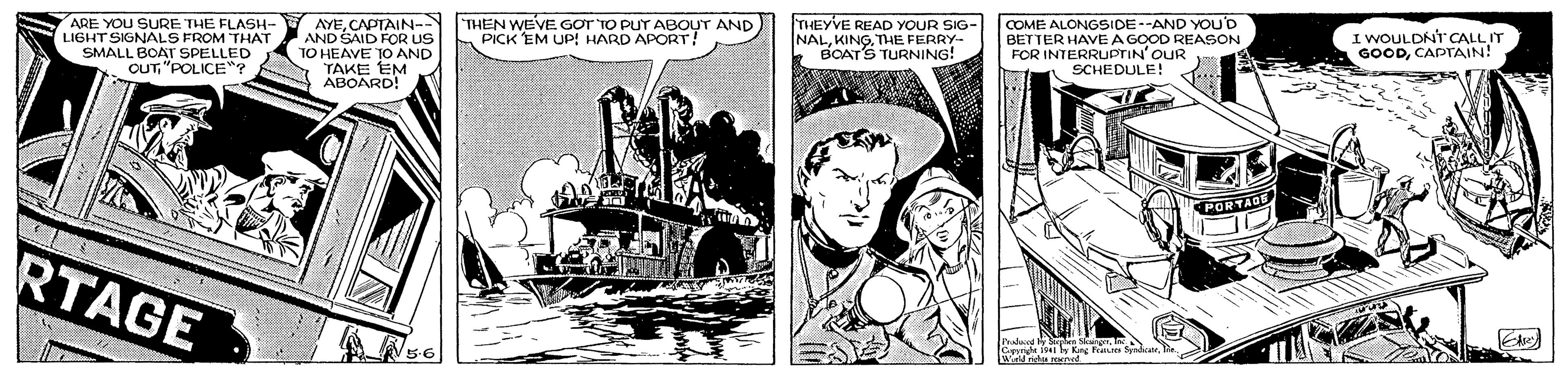 Line art OCR: ARE YOU SURE THE FLASH- LIGHT SIGNALS FROM THAT SMALL BOAT SPELLED OUT"POLICE? AYECAPTAIN- AND SAID FOR US TO HEAVE 10 AND TAKE EM ABOARD! INEYVE READ YOUR SIG- LTHE FERRY BOATS TURNING! "THEN WEVE GOT COMTO NE Á CAND YOU'D FOR INTERRUPTIN'OUR SCHEDULE! PICKEMUP! HaP BOUT AND) I WOULDNT CALLIT GOODCAPTAIN! A GOOD REASON PORTAOS RTAGE Crenh iy Kng Fn Sd ARE YOU SURE THE FLASH- LIGHT SIGNALS FROM THAT SMALL BOAT SPELLED OUT"POLICE? AYECAPTAIN- AND SAID FOR US TO HEAVE 10 AND TAKE EM ABOARD! INEYVE READ YOUR SIG- LTHE FERRY BOATS TURNING! "THEN WEVE GOT COMTO NE Á CAND YOU'D FOR INTERRUPTIN'OUR SCHEDULE! PICKEMUP! HaP BOUT AND) I WOULDNT CALLIT GOODCAPTAIN! A GOOD REASON PORTAOS RTAGE Crenh iy Kng Fn Sd