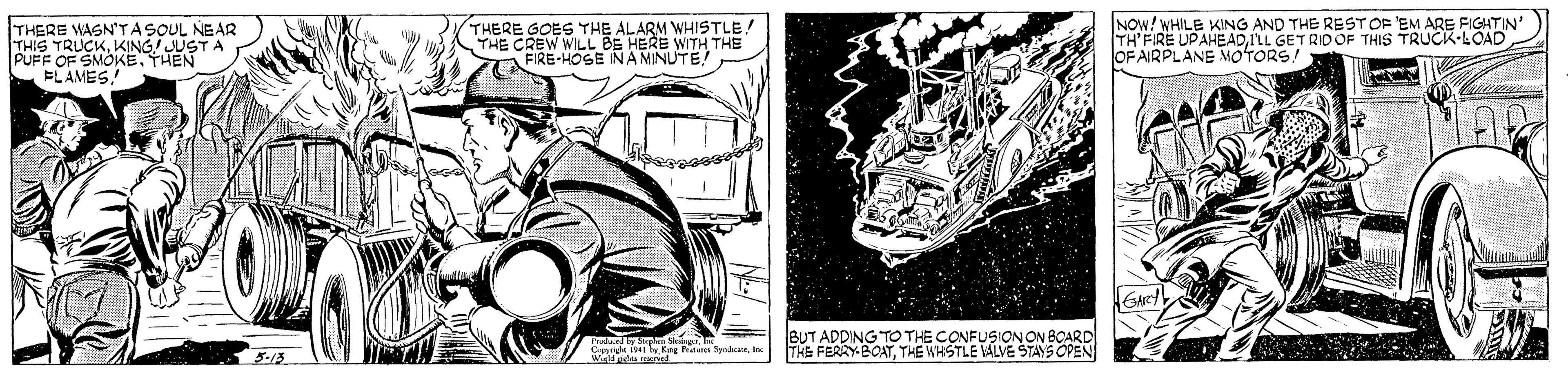 Cartoon OCR: TH'ERE UPAHEADILL GETRIDORTOF EM ARE FIGHTIN' OF AIRPLANE MOTORS! NOW! WHILE KING AND THE THERE WASN'TASOUL NEAR THIS TRUCKKING! JUST A PUFF OF SMOKETHEN FLAMES. THERE GOES THE ALARM WHISTLE! THE CREW WILL BE HERE WITH THE FIRE-HOSE INA MINUTE! THIS TRUCK-LOAD Pala p Crenk i54 Kre atua Syr . I BUT ADDING TO THE CONFUSIONON BCARD THE FERRY BOATTHE WHSTLE ALVE STAYS OPEN TH'ERE UPAHEADILL GETRIDORTOF EM ARE FIGHTIN' OF AIRPLANE MOTORS! NOW! WHILE KING AND THE THERE WASN'TASOUL NEAR THIS TRUCKKING! JUST A PUFF OF SMOKETHEN FLAMES. THERE GOES THE ALARM WHISTLE! THE CREW WILL BE HERE WITH THE FIRE-HOSE INA MINUTE! THIS TRUCK-LOAD Pala p Crenk i54 Kre atua Syr . I BUT ADDING TO THE CONFUSIONON BCARD THE FERRY BOATTHE WHSTLE ALVE STAYS OPEN