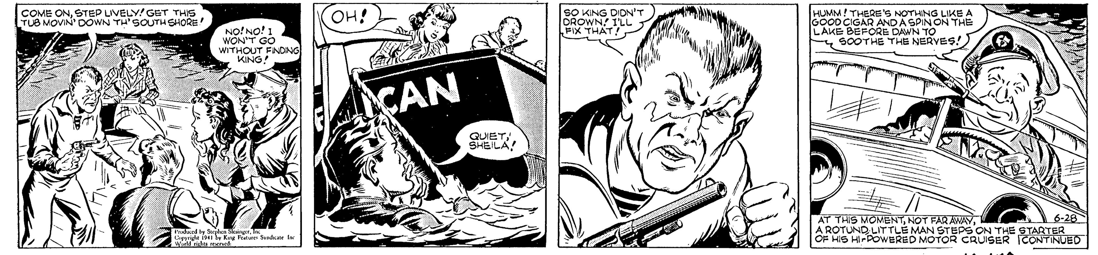 Illustration OCR: COME ONSTEP LIVELY GET THIS TUB MOVIN' DOWN TH'SOUTH SHORE NO! NO! 1 WON'T GO WITHOUT FNDING KING! SO KING DION'T OROWN! ILL FIX THAT! HUMM! THERE 'S NOTHING LIKE A GOODCIGAR ANDA SPIN ON THE LAKE BEFORE DAWN TO SOOTHE THE NERVES! iHO 1CAN QUIET SHELA AT THIS MOMENT6-28 AROTUND LITTLE MAN STEPS ON THE STARTER OF HIS HIPPOWERED MOTOR CRUISER ICONTINUED dly S Wiel d e COME ONSTEP LIVELY GET THIS TUB MOVIN' DOWN TH'SOUTH SHORE NO! NO! 1 WON'T GO WITHOUT FNDING KING! SO KING DION'T OROWN! ILL FIX THAT! HUMM! THERE 'S NOTHING LIKE A GOODCIGAR ANDA SPIN ON THE LAKE BEFORE DAWN TO SOOTHE THE NERVES! iHO 1CAN QUIET SHELA AT THIS MOMENTNOT FAR AWAY6-28 AROTUND LITTLE MAN STEPS ON THE STARTER OF HIS HIPPOWERED MOTOR CRUISER ICONTINUED dly S Wiel d e