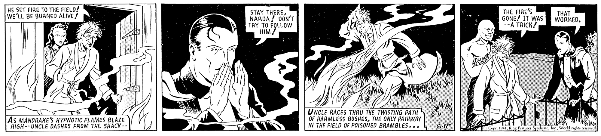 Monochrome OCR: HE SET FIRE TO THE FIELD! WE'LL BE BUANED ALIVE! STAY THERENARDA! DON'T TAY TO FOLLOW HIM/ THE FIRE'S GONE! IT WAS --A TRICK THAT WORKED. AS MANDRAKE'S HYPNOTIC FLAMES BLAZE HIGH -- UNCLE DASHES FROM THE SHACK- UNCLE RACES THRU THE TWISTING PATH OF HAAMLESS BUSHESTHE ONLY PATHWAY IN THE FIELD OF POISONED BRAMBLES... 6-17 caturcs SyndiaeWorld rigdits neerved HE SET FIRE TO THE FIELD! WE'LL BE BUANED ALIVE! STAY THERENARDA! DON'T TAY TO FOLLOW HIM/ THE FIRE'S GONE! IT WAS --A TRICK THAT WORKED. AS MANDRAKE'S HYPNOTIC FLAMES BLAZE HIGH -- UNCLE DASHES FROM THE SHACK- UNCLE RACES THRU THE TWISTING PATH OF HAAMLESS BUSHESTHE ONLY PATHWAY IN THE FIELD OF POISONED BRAMBLES... 6-17 caturcs SyndiaeWorld rigdits neerved
