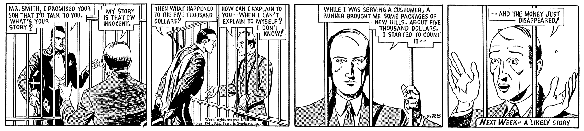 Line OCR: MR. SMITHI PROMISED YOUR2 MY STORY SON THAT I'O TALK TO YOU. IS THAT I'M WHAT'S YOUR STORY THEN WHAT HAPPENED TO THE FIVE THOUSAND OOLLARS? HOW CAN I EXPLAIN TO YOU-- WHEN I CAN'T EXPLAIN TO MYSELF? 1 0ON' WHILE I WAS SERVING A CUSTOMERA RUNNER BROUGHT ME SOME PACKAGES OF NEW BILLS. ABOUT FIVE THOUSAND DOLLARS. I STARTED TO COUNT IT-- -- AND THE MONEY JUST DISAPPEARED! INNOCENT. GRB NEXT WEEK A LIKELY STORY MR. SMITHI PROMISED YOUR2 MY STORY SON THAT I'O TALK TO YOU. IS THAT I'M WHAT'S YOUR STORY THEN WHAT HAPPENED TO THE FIVE THOUSAND OOLLARS? HOW CAN I EXPLAIN TO YOU-- WHEN I CAN'T EXPLAIN TO MYSELF? 1 0ON' WHILE I WAS SERVING A CUSTOMERA RUNNER BROUGHT ME SOME PACKAGES OF NEW BILLS. ABOUT FIVE THOUSAND DOLLARS. I STARTED TO COUNT IT-- -- AND THE MONEY JUST DISAPPEARED! INNOCENT. GRB NEXT WEEK A LIKELY STORY