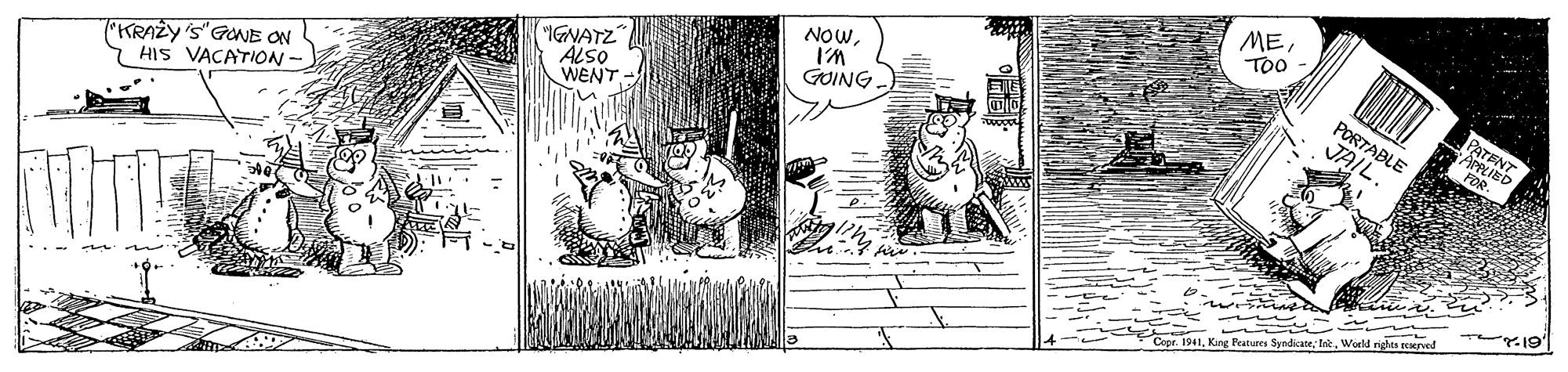 Fictional character OCR: METoo NOWRTABLE JAIL. PPLIED FOR "IGNATZ ALSO WENT GOING TKRAZY'S"GONE ON HIS VACATION - Ceor. 1941Woeld nights eeserved METoo NOWRTABLE JAIL. PPLIED FOR "IGNATZ ALSO WENT GOING TKRAZY'S"GONE ON HIS VACATION - Ceor. 1941King Features SyedkateWoeld nights eeserved