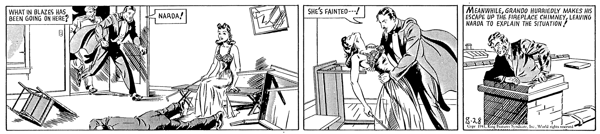 Drawing OCR: MEANWHILEGRANDO HURRIEDLY MAKES HIS ESCAPE UP THE FIREPLACE CHIMNEYLEAVING NARDA TO EXPLAIN THE SITUATION? SHE'S FAINTED---/ WHAT IN BLAZES HAS BEEN GOING ON HERE? NAADA! 8-28 Cope 1941King Fratures S MEANWHILEGRANDO HURRIEDLY MAKES HIS ESCAPE UP THE FIREPLACE CHIMNEYLEAVING NARDA TO EXPLAIN THE SITUATION? SHE'S FAINTED---/ WHAT IN BLAZES HAS BEEN GOING ON HERE? NAADA! 8-28 Cope 1941King Fratures S