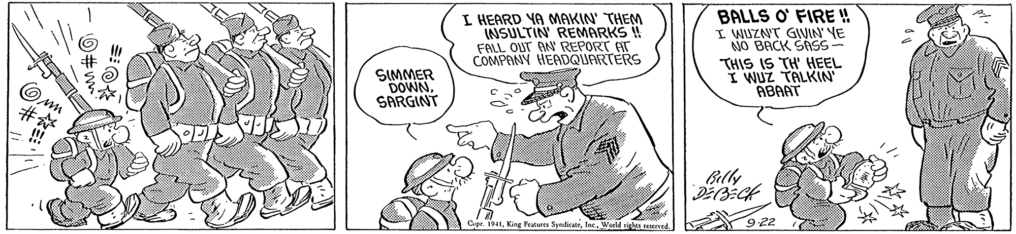 Gesture OCR: I HEARD YA MAKIN' THEM INSULTIN REMARKS ! FALL OUT AN REPORT AT COMPANY HEADQUARTERS BALLS O FIRE ! I WUZNT GIVIN' YE NO BACK SASS- THIS IS TH' HEEL I WUZ TALKIN ABAAT SIMMER DOWNSARGINT Billy Cipr. 1941World tights reserved. 9 22 I HEARD YA MAKIN' THEM INSULTIN REMARKS ! FALL OUT AN REPORT AT COMPANY HEADQUARTERS BALLS O FIRE ! I WUZNT GIVIN' YE NO BACK SASS- THIS IS TH' HEEL I WUZ TALKIN ABAAT SIMMER DOWNSARGINT Billy Cipr. 1941King Features SyndicateWorld tights reserved. 9 22