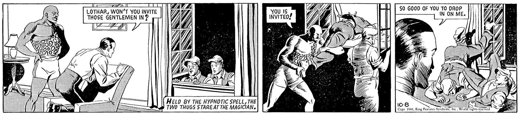 Elbow OCR: LOTHARWON'T YOU INVITE THOSE GENTLEMEN IN ? YOU IS INVITED! SO GO0D OF YOU TO DAOP IN ON ME. HELD BY THE HYPNOTIC SPELLTHE TWO THUGS STARE AT THE MAGICIAN. 10-8 Coer 1941. Kinu Bratuns SIa LOTHARWON'T YOU INVITE THOSE GENTLEMEN IN ? YOU IS INVITED! SO GO0D OF YOU TO DAOP IN ON ME. HELD BY THE HYPNOTIC SPELLTHE TWO THUGS STARE AT THE MAGICIAN. 10-8 Coer 1941. Kinu Bratuns SIa
