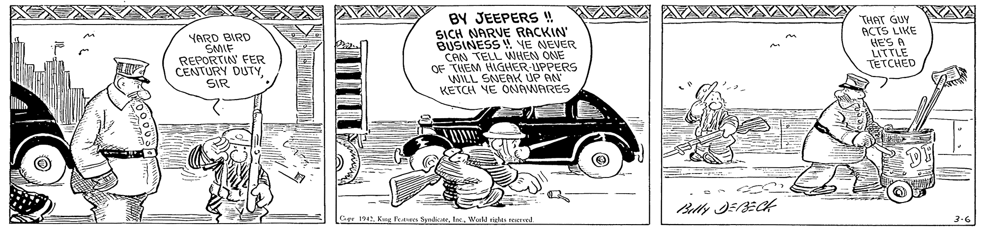 Fender OCR: BY JEEPERS ! SICH NARVE RACKIN' BUSINESS W VE NEVER CAN TELL WHEN ONE OF THEM HIGHER-UPPERS WILL SNEAK UP AN KETCH YE ONAWARES KAYA YARD BIRD SMIF REPORTIN FER CENTURY DUTYSIR THAT GUY ACTS LIKE HE'S A LITTLE TETCHED Sr 1942World rights reserved. Belly J=BECH 3.6 BY JEEPERS ! SICH NARVE RACKIN' BUSINESS W VE NEVER CAN TELL WHEN ONE OF THEM HIGHER-UPPERS WILL SNEAK UP AN KETCH YE ONAWARES KAYA YARD BIRD SMIF REPORTIN FER CENTURY DUTYSIR THAT GUY ACTS LIKE HE'S A LITTLE TETCHED Sr 1942Kung Festures SyndicateWorld rights reserved. Belly J=BECH 3.6