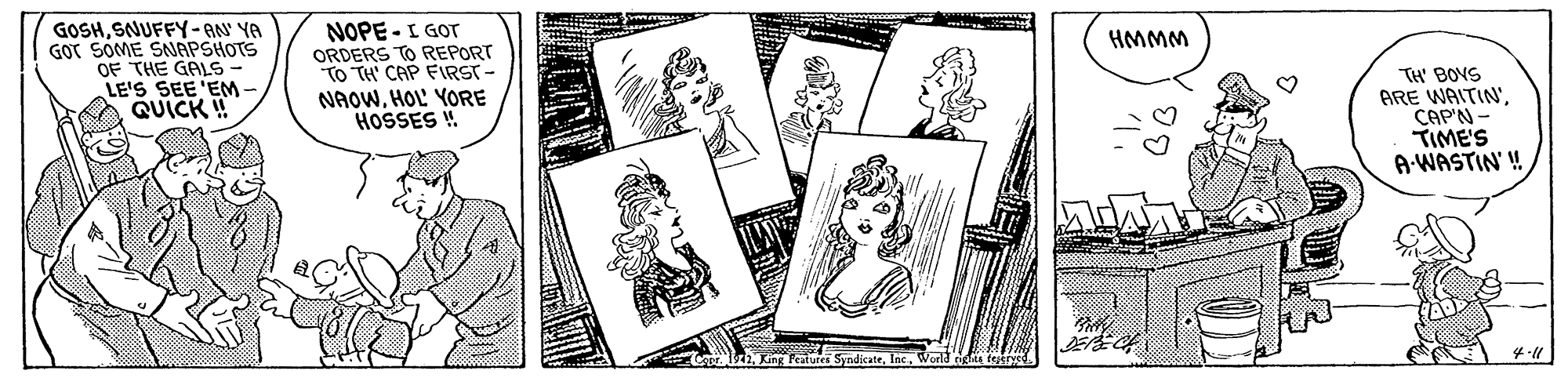 Art OCR: GOSHSNUFFY- AN YA GOT SOME SNAPSHOTS OF THE GALS - LE'S SEE 'EM QUICK ! NOPE - I GOT ORDERS TO REPORT TO TH' CAP FIRST- NAOWHOL YORE HOSSES ! HMMM TH' BOVS ARE WAITIN'. CAP'N- TIME'S A-WASTIN' ! King Pesture Syndicatetesed GOSHSNUFFY- AN YA GOT SOME SNAPSHOTS OF THE GALS - LE'S SEE 'EM QUICK ! NOPE - I GOT ORDERS TO REPORT TO TH' CAP FIRST- NAOWHOL YORE HOSSES ! HMMM TH' BOVS ARE WAITIN'. CAP'N- TIME'S A-WASTIN' ! King Pesture Syndicate