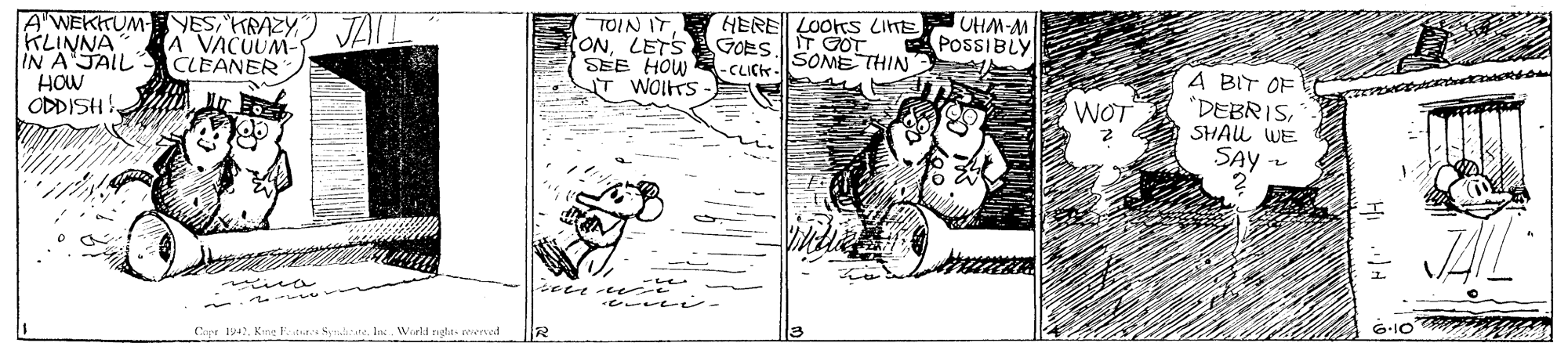 Drawing OCR: A"WEKKUME YESKLINNA" A VACUUM- IN A JAIL HOW ODDISH TOIN ITLETS GOES SEE HOW -CLICK T WOITS- HERE LOOKS LITE IT GOT SOME THIN UHM-M A POSSIBLY CLEANER A BIT OF "DEBRISSHAU WE WOT SAY - ???e ? Cps 1942In Warld ngla- rirnad 6-10 A"WEKKUME YESKLINNA" A VACUUM- IN A JAIL HOW ODDISH TOIN ITLETS GOES SEE HOW -CLICK T WOITS- HERE LOOKS LITE IT GOT SOME THIN UHM-M A POSSIBLY CLEANER A BIT OF "DEBRISSHAU WE WOT SAY - ??? e ? Cps 1942K E. dur 5diraneIn Warld ngla- rirnad 6-10