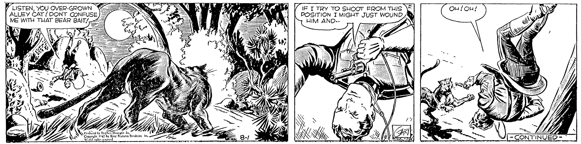 Gesture OCR: LISTENYOU OVER-GROWN ALLEY CAT? DONT CONFUSE ME WITH THAT BEAR BAIT/ IF I TRY TO SHOOT FROM THIS POSITION I MIGHT JUST WOUND HIM AND.. OH!OH! 8-/ -CONTINUED- LISTENYOU OVER-GROWN ALLEY CAT? DONT CONFUSE ME WITH THAT BEAR BAIT/ IF I TRY TO SHOOT FROM THIS POSITION I MIGHT JUST WOUND HIM AND.. OH!OH! 8-/ -CONTINUED-