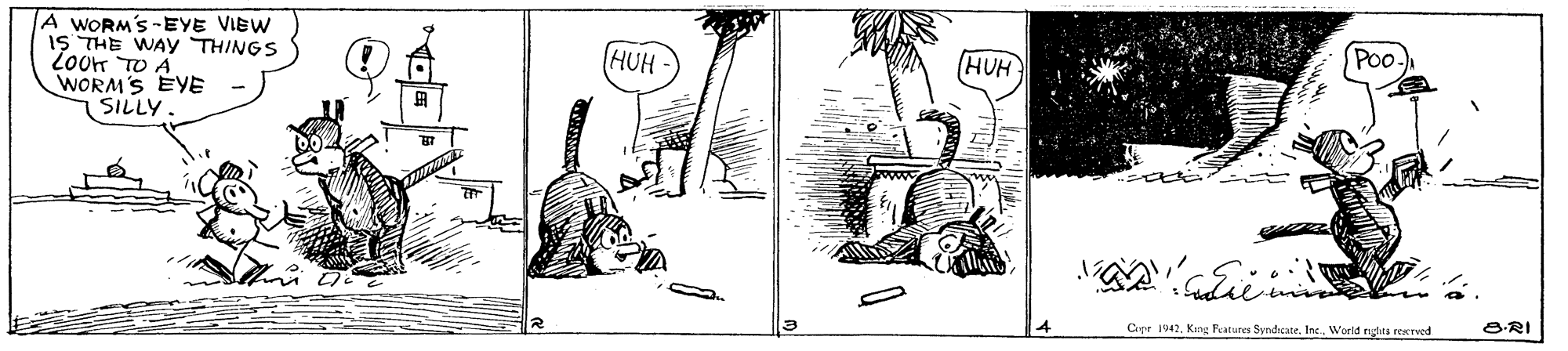 Illustration OCR: A WORM'S-EYE VIEW IS THE WAy THINGS Loor TO A WORM'S EYE SILLY. Poo HUH (HUH Cupe 1942Kang Features Syndicate. Inc. World nidila reKTed 8-RI A WORM'S-EYE VIEW IS THE WAy THINGS Loor TO A WORM'S EYE SILLY. Poo HUH (HUH Cupe 1942Kang Features Syndicate. Inc. World nidila reKTed 8-RI