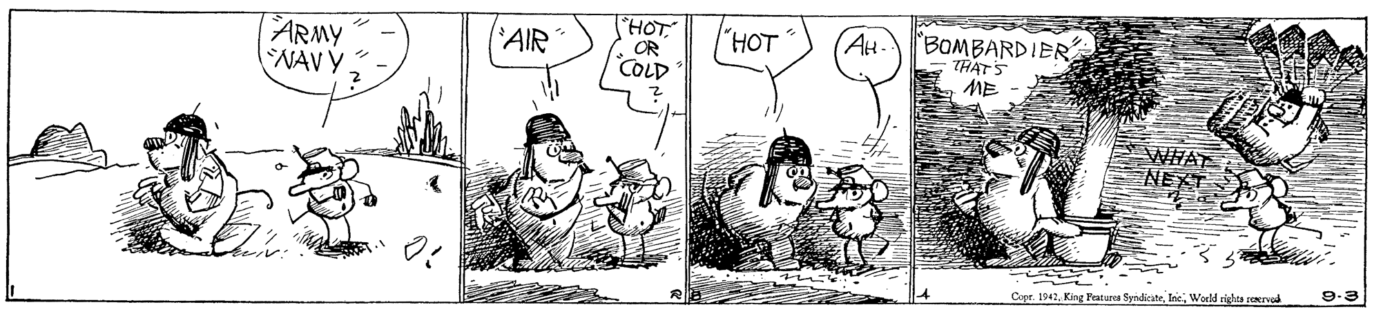 Mammal OCR: ARMY WAVY. BOMBARDIER THATS ME AIR "HOT ??- OR COLD WHAT NEAT 9-3 Copr. 1942Woeld rights reNIVod ARMY WAVY. BOMBARDIER THATS ME AIR "HOT ??- OR COLD WHAT NEAT 9-3 Copr. 1942King Features SyndicateWoeld rights reNIVod