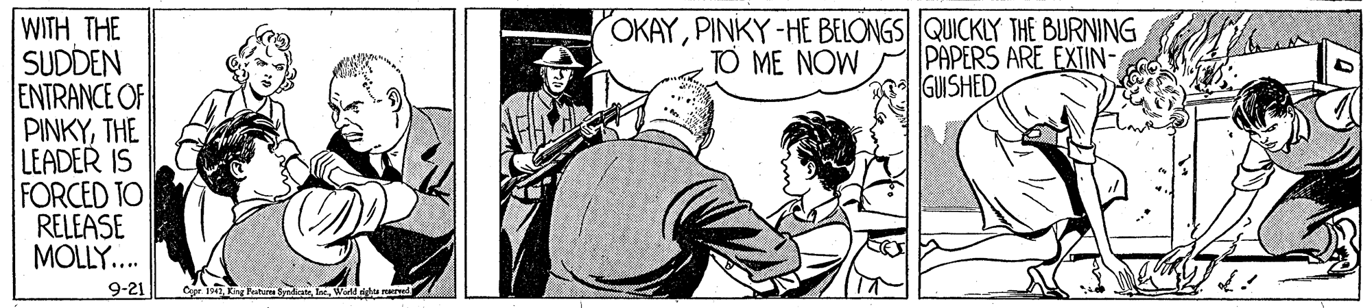 Photo caption OCR: WITH THE SUDDEN ENTRANCE OF PINKYTHE LEADER IS FORCED TO RELEASE MOLLY.. OKAYPINKY-HE BELONGS QUICKLY THE BURNING TO ME NOW PAPERS ARE EXTIN- GUISHED 9-21 C Feihure yalia laeW dgu muned WITH THE SUDDEN ENTRANCE OF PINKYTHE LEADER IS FORCED TO RELEASE MOLLY.. OKAYPINKY-HE BELONGS QUICKLY THE BURNING TO ME NOW PAPERS ARE EXTIN- GUISHED 9-21 C Feihure yalia laeW dgu muned