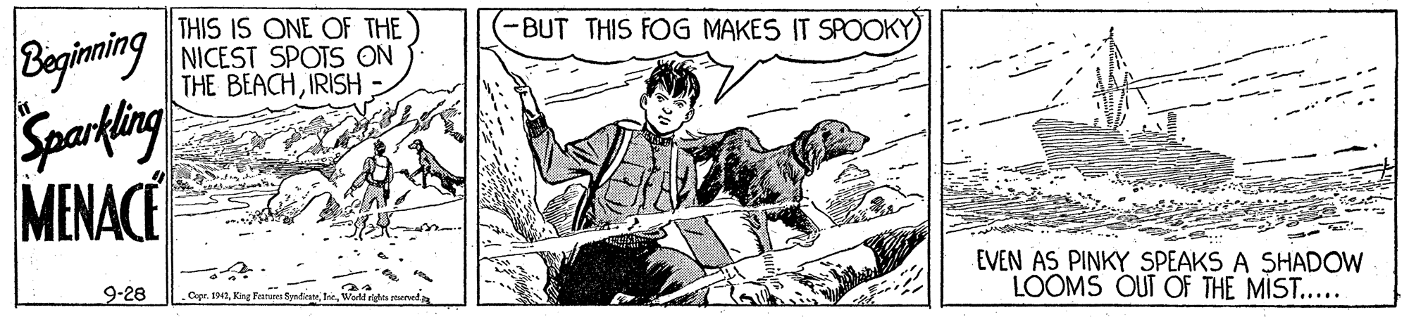 Fictional character OCR: THIS IS ONE OF THE NICEST SPOTS ON THE BEACHIRISH Beginming Sparfing MENACE -BUT THIS FOG MAKES IT SPOOKY EVEN AS PINKY SPEAKS A SHADOW LOOMS OUT OF THE MIST..... 9-28 Cer. 194. Kine Fatu SredieareIne. Werld rirta poerved THIS IS ONE OF THE NICEST SPOTS ON THE BEACHIRISH Beginming Sparfing MENACE -BUT THIS FOG MAKES IT SPOOKY EVEN AS PINKY SPEAKS A SHADOW LOOMS OUT OF THE MIST..... 9-28 Cer. 194. Kine Fatu SredieareIne. Werld rirta poerved