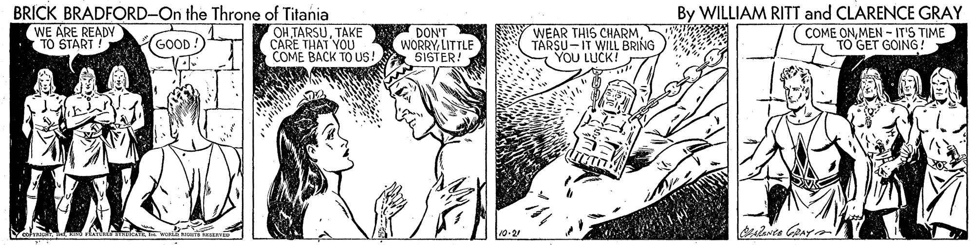 Comic book Faces (3) OCR: BRICK BRADFORD-On the Throne of Titania OH TARSUTAKE CARE THAT YOU COME BACK TO US! By WILLIAM RITT and CLARENCE GRAY COME ONMEN - IT'S TIME TO GET GOING WE ARE READY TO START ! DON'T WORRYLITTLE 5ISTER! WEAR THIS CHARMTARSU-IT WILL BRING YOU LUCK! GOOD!) BRICK BRADFORD-On the Throne of Titania OH TARSUTAKE CARE THAT YOU COME BACK TO US! By WILLIAM RITT and CLARENCE GRAY COME ONMEN - IT'S TIME TO GET GOING WE ARE READY TO START ! DON'T WORRYLITTLE 5ISTER! WEAR THIS CHARMTARSU-IT WILL BRING YOU LUCK! GOOD!)