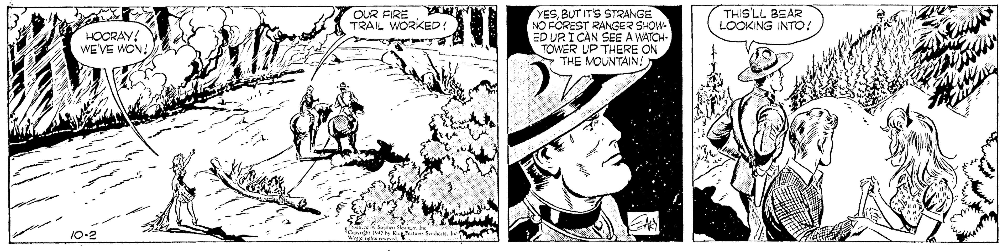 Fiction OCR: OUR FIRE TRAIL WORKED! THIS'LL BEAR LOOKING INTO! YESBUT IT'S STRANGE NO FOREST RANGER SHOW- ED UP I CAN SEE A WATCH- TOWER UP THERE ON THE MOUNTAIN! HOORAY! WEVE WON 10-2 OUR FIRE TRAIL WORKED! THIS'LL BEAR LOOKING INTO! YESBUT IT'S STRANGE NO FOREST RANGER SHOW- ED UP I CAN SEE A WATCH- TOWER UP THERE ON THE MOUNTAIN! HOORAY! WEVE WON 10-2