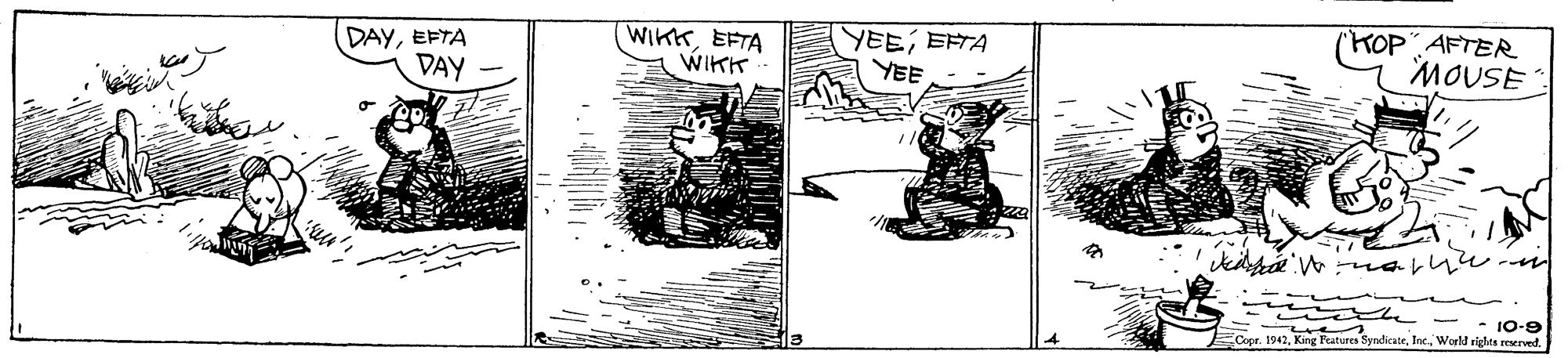 Paper OCR: DAYEFTA DAY WIKKEFTA WIKK YEEEFTA YEE KOP AFTER MOUSE 10-9 - ves ECopr. 1942World righta sestrved. ? DAYEFTA DAY WIKKEFTA WIKK YEEEFTA YEE KOP AFTER MOUSE 10-9 - ves ECopr. 1942King Features SyndicateWorld righta sestrved. ?