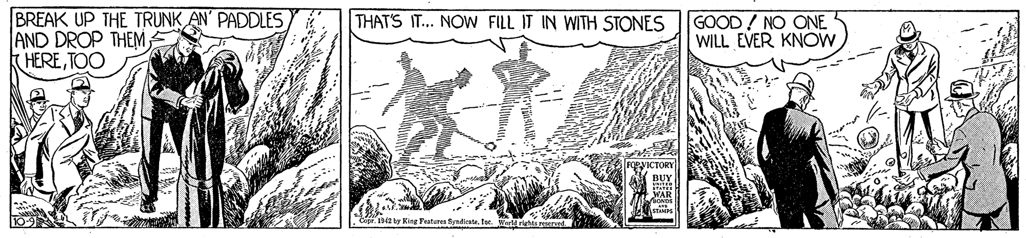 Rectangle OCR: BREAK UP THE TRUNK AN' PADDLES AND DROP THEM HERETOO THAT'S IT... NOW FILL IT IN WITH STONES GOOD! NO ONE WILL EVER KNOW or. 1942 by King Features Syndiestetoe. Warld riehts reserved. BREAK UP THE TRUNK AN' PADDLES AND DROP THEM HERETOO THAT'S IT... NOW FILL IT IN WITH STONES GOOD! NO ONE WILL EVER KNOW or. 1942 by King Features Syndiestetoe. Warld riehts reserved.