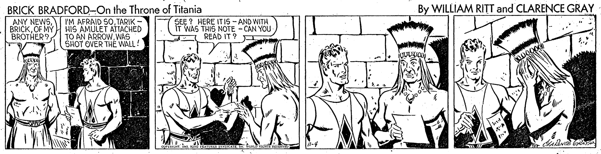 Cartoon OCR: By WILLIAM RITT and CLARENCE GRAY BRICK BRADFORD-On the Throne of Titania I'M AFRAID SOTARIK - HIS AMULET ATTACHED TO AN ARROW. WAS SHOT OVER THE WALL! ANY NEWSOF MY BROTHER? SEE ? HERE ITI15 - AND WITH IT WAS THIS NOTE - CAN YOU READ IT ? By WILLIAM RITT and CLARENCE GRAY BRICK BRADFORD-On the Throne of Titania I'M AFRAID SOTARIK - HIS AMULET ATTACHED TO AN ARROW. WAS SHOT OVER THE WALL! ANY NEWSOF MY BROTHER? SEE ? HERE ITI15 - AND WITH IT WAS THIS NOTE - CAN YOU READ IT ?