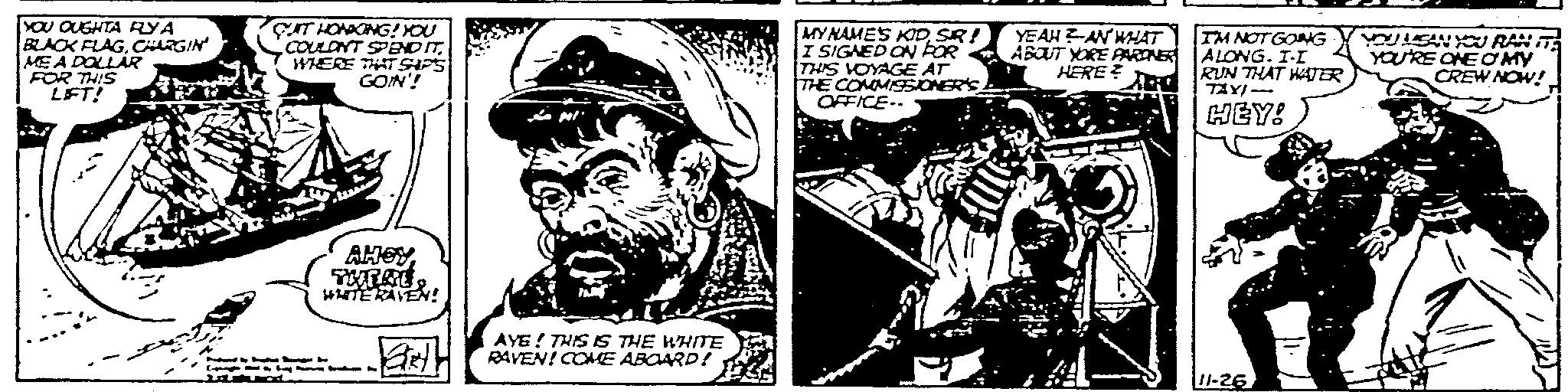 Fictional character OCR: YOU OUGHTA RYA BLACK FLAGCHARGIN ME A DOLLAR FOR THIS LFFT! CAT HONKONG! YOU COULDN'T SPEND ITWHERE THAT SAPS GON'! AHOYTUTAL WHITE RAVEN! word by Super b —— Sayfa fenten Ha BIRY kaljakten AYE! THIS IS THE WHITE RAVEN! COME ABOARD! MY NAMES KIDSIR! I SIGNED ON FOR THIS VOYAGE AT THE COMMISSIONER'S OFFICE- YEAHAN WHAT ABOUT YORE PARTNER HERE? I'M NOT GOING ALONG. I-I RUN THAT WATER TAY- HEY! 11-26 YOU MEAN YOU RANITA YOU'RE ONE OMY CREW NOW! YOU OUGHTA RYA BLACK FLAGCHARGIN ME A DOLLAR FOR THIS LFFT ! CAT HONKONG ! YOU COULDN'T SPEND ITWHERE THAT SAPS GON ' ! AHOYTUTAL WHITE RAVEN ! word by Super b —— Sayfa fenten Ha BIRY kaljakten AYE ! THIS IS THE WHITE RAVEN ! COME ABOARD ! MY NAMES KIDSIR ! I SIGNED ON FOR THIS VOYAGE AT THE COMMISSIONER'S OFFICE YEAHAN WHAT ABOUT YORE PARTNER HERE ? I'M NOT GOING ALONG . I - I RUN THAT WATER TAY HEY ! 11-26 YOU MEAN YOU RANITA YOU'RE ONE OMY CREW NOW !